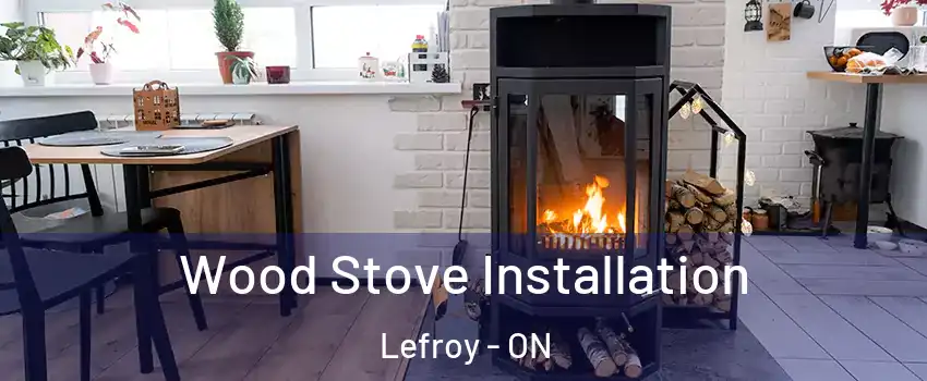  Wood Stove Installation Lefroy - ON