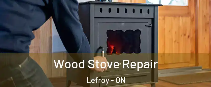 Wood Stove Repair Lefroy - ON
